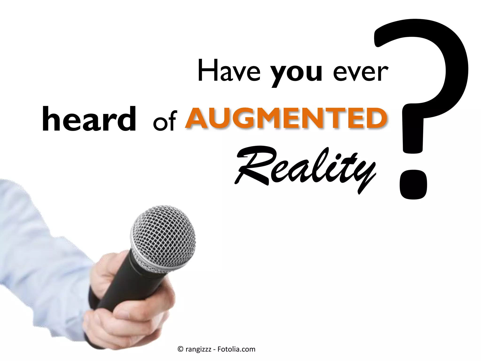 Have you ever

heard of AUGMENTED

Reality

© rangizzz - Fotolia.com

 