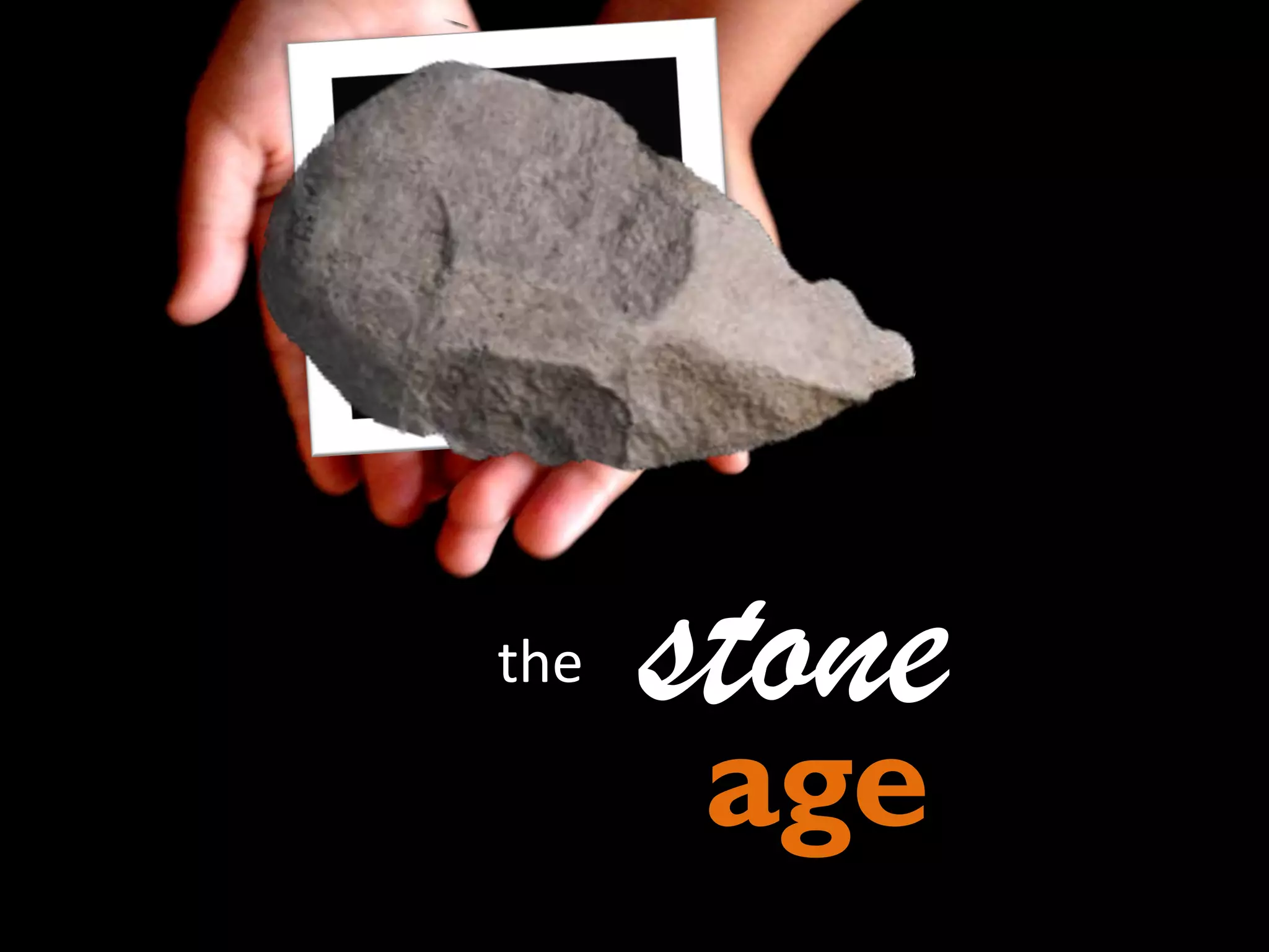 the

stone
age

 