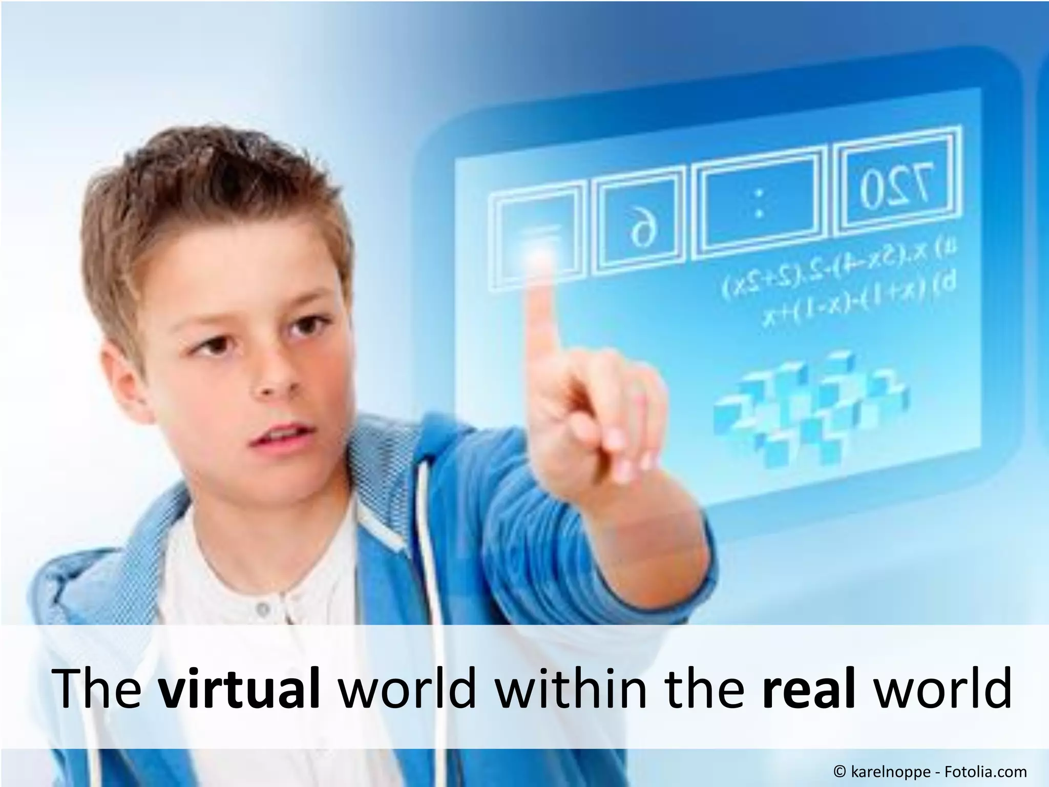 The virtual world within the real world
© karelnoppe - Fotolia.com

 