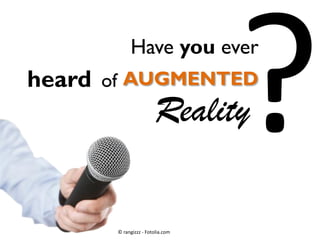 Have you ever

heard of AUGMENTED

Reality

© rangizzz - Fotolia.com

 