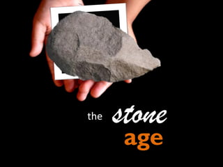 the

stone
age

 