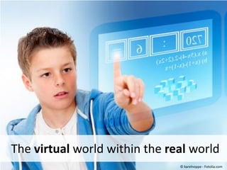 The virtual world within the real world
© karelnoppe - Fotolia.com

 