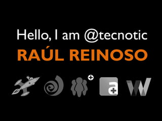 Hello, I am @tecnotic

RAÚL REINOSO

 