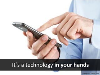 #40443452 - Close up of man using smart
phone isolated on white background
© rangizzz

It´s a technology in your hands
© rangizzz - Fotolia.com

 