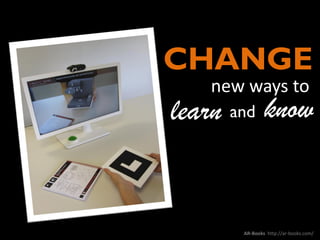 CHANGE
new ways to
learn and know

AR-Books http://ar-books.com/

 