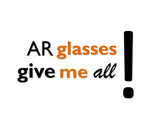 AR glasses
give me all

 