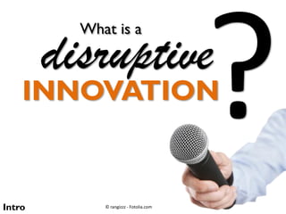 What is a

disruptive

INNOVATION

Intro

© rangizzz - Fotolia.com

 