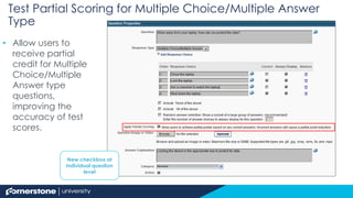 Test Partial Scoring for Multiple Choice/Multiple Answer
Type
• Allow users to
receive partial
credit for Multiple
Choice/...