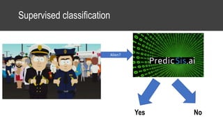 Supervised classification
Alien?
Yes No
 
