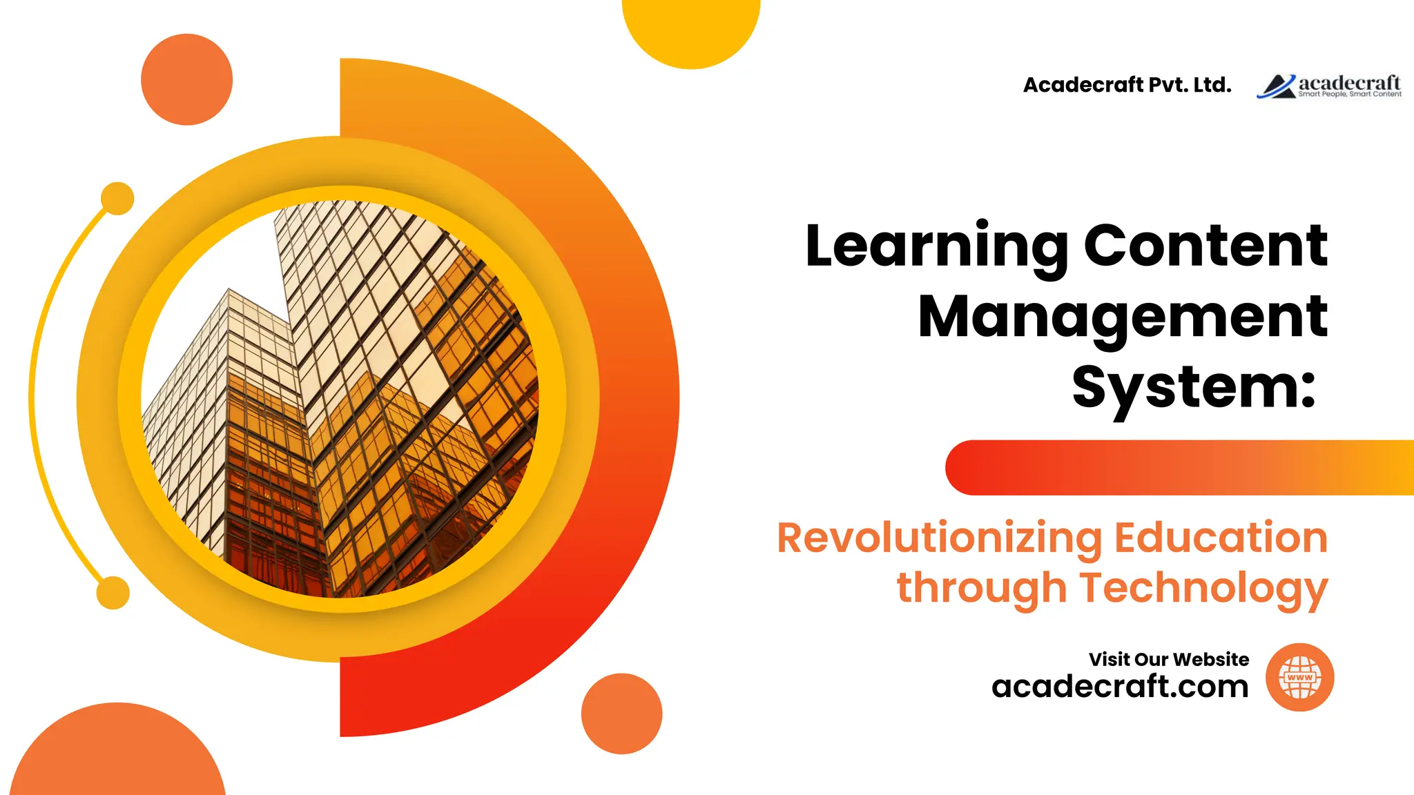 Learning Content
Management
System:
Revolutionizing Education
through Technology
Acadecraft Pvt. Ltd.
acadecraft.com
Visit Our Website
 