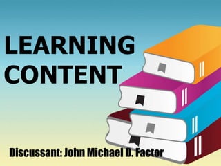 LEARNING
CONTENT
Discussant: John Michael D. Factor
 