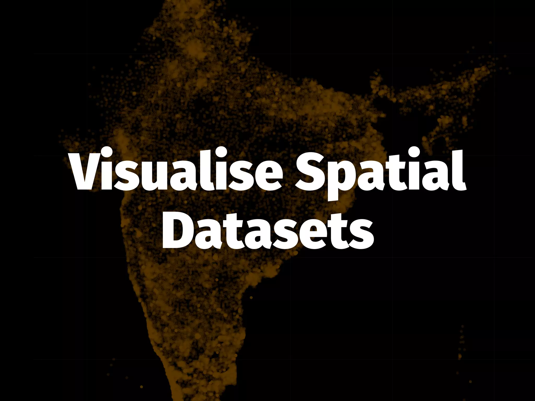 Visualise Spatial
Datasets