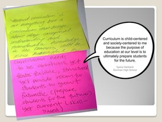 Curriculum is child-centered
and society-centered to me
because the purpose of
education at our level is to
ultimately prepare students
for the future.
Ilyana Hardianti
Dunman High School
 