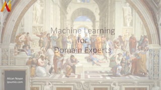 Machine Learning
for
Domain Experts
Alican Noyan
ipsumio.com
 