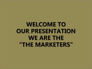 WELCOME TO
OUR PRESENTATION
WE ARE THE
“THE MARKETERS”
 