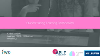 Katrien Verbert
Augment / HCI – KU Leuven
@katrien_v
Student-facing Learning Dashboards
Augment
Lab
 