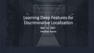 Learning Deep Features for
Discriminative Localization
Mar 14, 2021
HeeDae Kwon
 