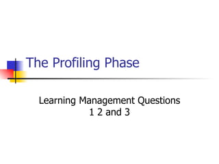 The Profiling Phase Learning Management Questions 1 2 and 3 
