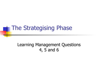 The Strategising Phase Learning Management Questions 4, 5 and 6 