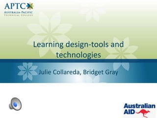 Learning design-tools and
technologies
Julie Collareda, Bridget Gray
 