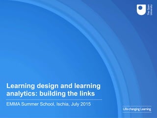 Learning design and learning
analytics: building the links
EMMA Summer School, Ischia, July 2015
 