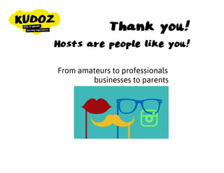 Hosts are people like you!
From amateurs to professionals
businesses to parents
Thank you!
 
