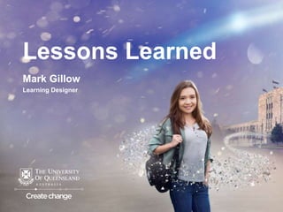 Lessons Learned
Mark Gillow
Learning Designer
 