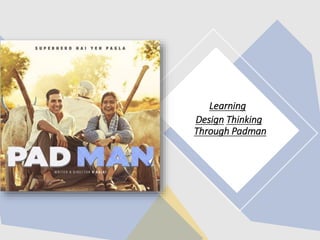 Learning
Design Thinking
Through Padman
 