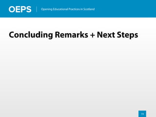 19
Opening Educational Practices in Scotland
Concluding Remarks + Next Steps
 