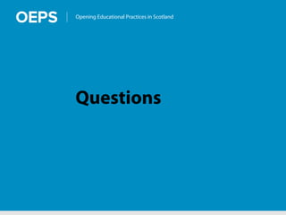 Opening Educational Practices in Scotland
Questions
 