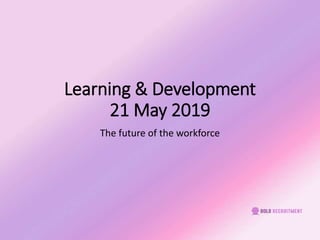 Learning & Development
21 May 2019
The future of the workforce
 