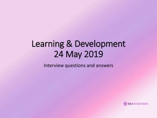 Learning & Development
24 May 2019
Interview questions and answers
 