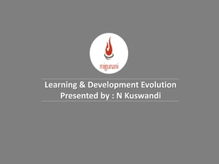 Learning & Development Evolution
Presented by : N Kuswandi
 