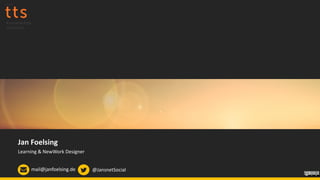 Jan Foelsing
Learning & NewWork Designer
mail@janfoelsing.de @JansnetSocial
 