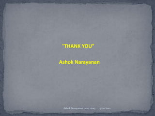 “THANK YOU”

Ashok Narayanan




 Ashok Narayanan :2012 -2013   9/20/2012
 