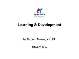 Learning & Development



  by Toronto Training and HR

        January 2012
 