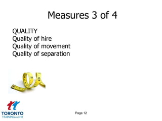Measures 3 of 4
QUALITY
Quality of hire
Quality of movement
Quality of separation




                        Page 12
 