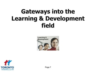 Gateways into the
Learning & Development
          field




          Page 7
 