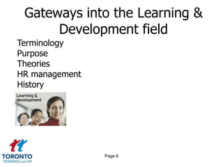 Gateways into the Learning &
      Development field
Terminology
Purpose
Theories
HR management
History




                Page 8
 