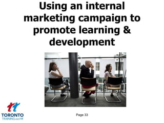 Page 33
Using an internal
marketing campaign to
promote learning &
development
 
