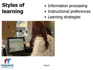 Styles of
learning
• Information processing
• Instructional preferences
• Learning strategies
Page 6
 