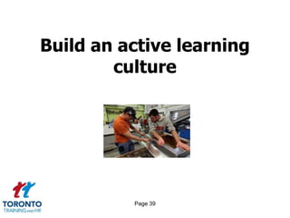 Page 39
Build an active learning
culture
 