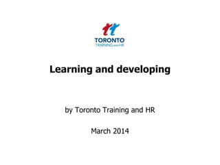 Learning and developing
by Toronto Training and HR
March 2014
 