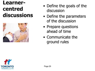 Learner-
centred
discussions
• Define the goals of the
discussion
• Define the parameters
of the discussion
• Prepare questions
ahead of time
• Communicate the
ground rules
Page 29
 