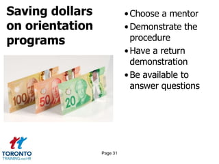Saving dollars
on orientation
programs
•Choose a mentor
•Demonstrate the
procedure
•Have a return
demonstration
•Be available to
answer questions
Page 31
 