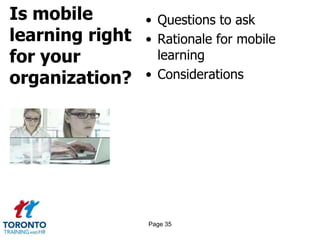 Is mobile
learning right
for your
organization?
• Questions to ask
• Rationale for mobile
learning
• Considerations
Page 35
 