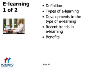 E-learning
1 of 2
• Definition
• Types of e-learning
• Developments in the
type of e-learning
• Recent trends in
e-learning
• Benefits
Page 42
 