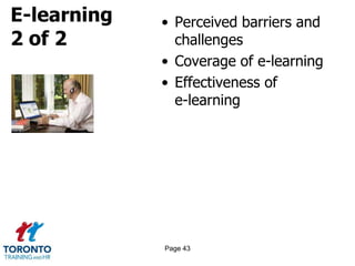 E-learning
2 of 2
• Perceived barriers and
challenges
• Coverage of e-learning
• Effectiveness of
e-learning
Page 43
 