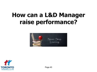 Page 40
How can a L&D Manager
raise performance?
 