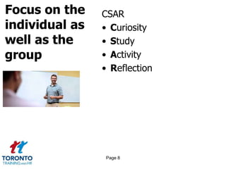Focus on the
individual as
well as the
group
CSAR
• Curiosity
• Study
• Activity
• Reflection
Page 8
 